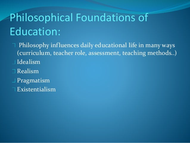 philosophical foundation of education Section iii - philosophical perspectives in education part 2 four general or world philosophies the term metaphysics literally means beyond the physical. philosophical foundation of education Section iii - philosophical perspectives in education part 2 four general or world philosophies the term metaphysics literally means beyond the physical.