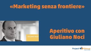 «Marketing senza frontiere»
Aperitivo con
Giuliano Noci
 