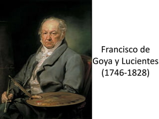 Francisco de
Goya y Lucientes
(1746-1828)
 