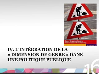 IV. L’INTÉGRATION DE LA
« DIMENSION DE GENRE » DANS
UNE POLITIQUE PUBLIQUE

                              28
 
