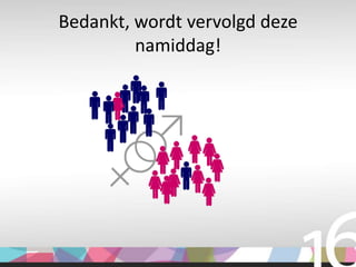 Bedankt, wordt vervolgd deze
         namiddag!
 