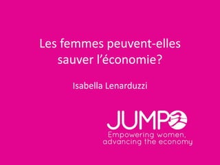 Les femmes peuvent-elles
sauver l’économie?
Isabella Lenarduzzi

 
