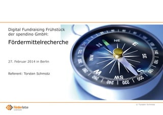 Digital Fundraising Frühstück
der spendino GmbH:

Fördermittelrecherche

27. Februar 2014 in Berlin

Referent: Torsten Schmotz

© Torsten Schmotz

 