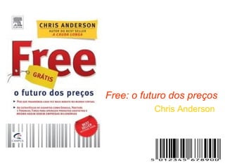 Free: o futuro dos preços
          Chris Anderson
 