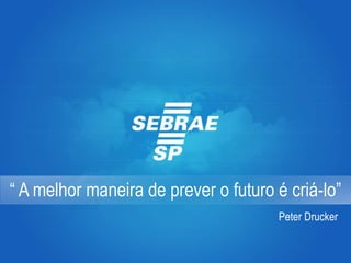 “ A melhor maneira de prever o futuro é criá-lo”
Peter Drucker
 