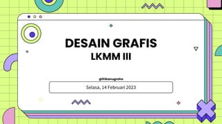 DESAIN GRAFIS
LKMM III
@frikanugroho
Selasa, 14 Februari 2023
 