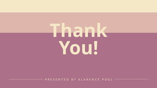 Thank
You!
P R E S E N T E D B Y K L A R E N C E P O G I
 