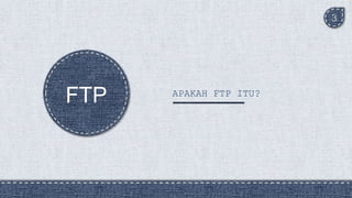 3
FTP APAKAH FTP ITU?
 