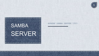 APAKAH SAMBA SERVER ITU?
SAMBA
SERVER
5
 