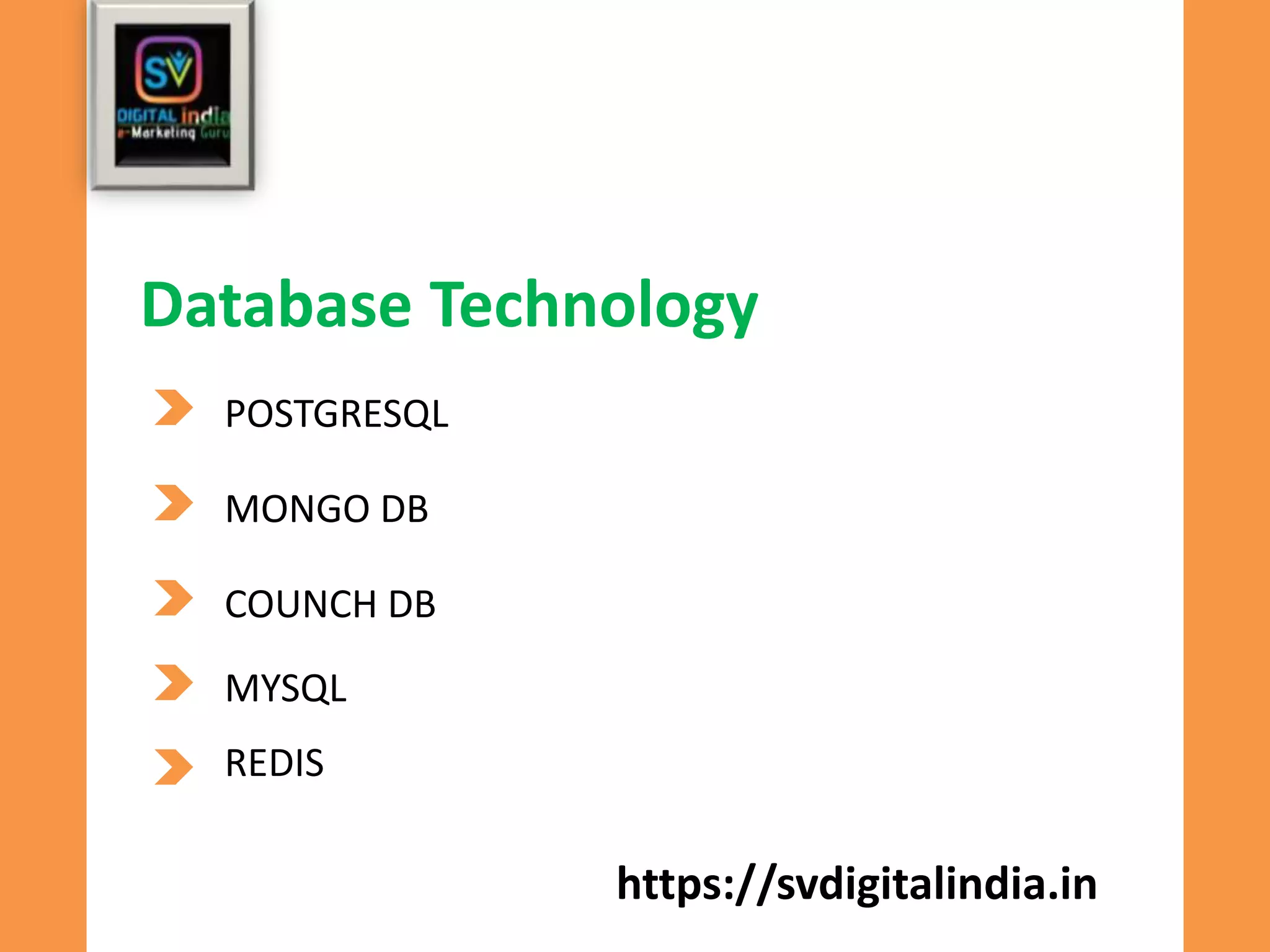 https://svdigitalindia.in
Database Technology
MYSQL
POSTGRESQL
MONGO DB
COUNCH DB
REDIS
 