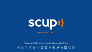 www.scup.com



Plataforma de Monitoramento e Gestão de Mídias Sociais
 