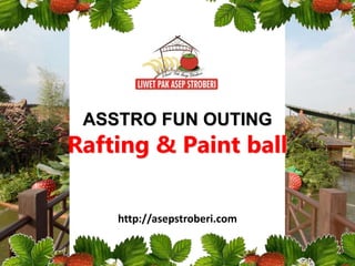 ASSTRO FUN OUTING
Rafting & Paint ball
http://asepstroberi.com
 