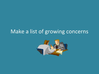 Make a list of growing concerns
 