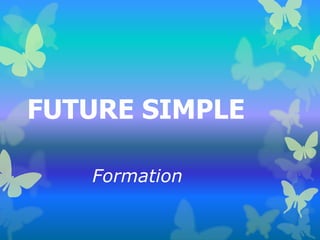 FUTURE SIMPLE
Formation
 