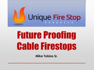 Future Proofing
Cable Firestops
Mike Tobias Sr.
 