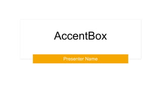 AccentBox
Presenter Name
 