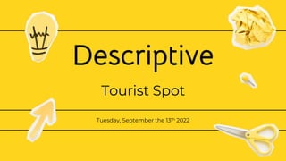 Descriptive
Tuesday, September the 13th 2022
Tourist Spot
 