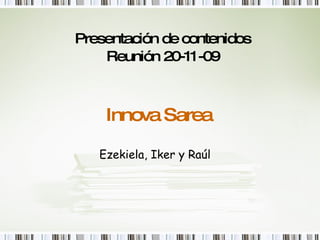 Presentación de contenidos Reunión 20-11-09 Innova Sarea Ezekiela, Iker y Raúl 