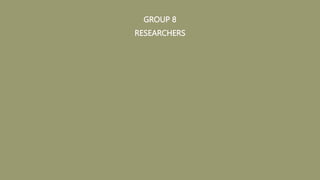 GROUP 8
RESEARCHERS
 