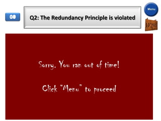 00
05
04
06
08
01
02
03
07
09
10    Q2: The Redundancy Principle is violated



      when text & graphic are used together


         Sorry. You ran out of time!
             when text is narrated


          Click graphics are narrated
          when “Menu” to proceed

when text & graphics are combined with redundant
                    narration
 