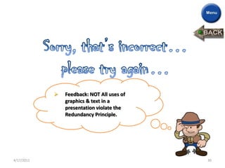    Feedback: NOT All uses of
                graphics & text in a
                presentation violate the
                Redundancy Principle.




4/17/2011                                   30
 