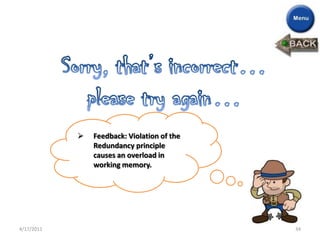    Feedback: Violation of the
                Redundancy principle
                causes an overload in
                working memory.




4/17/2011                                    34
 