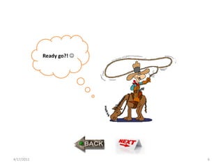 Ready go?! 




4/17/2011                  6
 