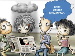 BYE!!!
SEMOGA
BERMANFAAT…
 