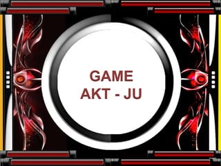GAME
AKT - JU
 