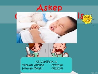 Askep
Gastroenterintis
KELOMPOK 16
Tilawati Solekha (7312034)
Herman Melazi (7312037)
 
