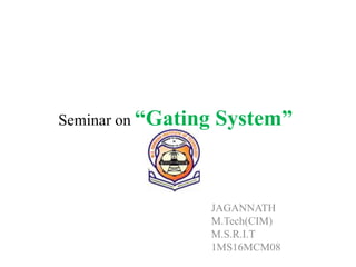 Seminar on “Gating System”
JAGANNATH
M.Tech(CIM)
M.S.R.I.T
1MS16MCM08
 