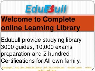Edubull provide studying library
3000 guides, 10,000 exams
preparation and 2 hundred
Certifications for All own family.
Welcome to Complete
online Learning Library
Banking PO SSC CGL Online Test Series Ssc Chsl Online Class Ssc Mts Online Online
banking clerk class
 