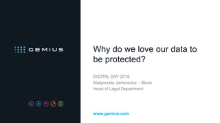 Why do we love our data to
be protected?
DIGITAL DAY 2016
Małgorzata Jankowska – Blank
Head of Legal Department
www.gemius.com
 