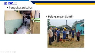 • Pengukuran Lahan
• Pelaksanaan Sondir
 