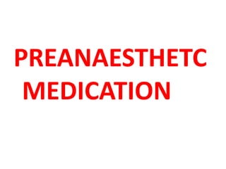 PREANAESTHETC
MEDICATION
 