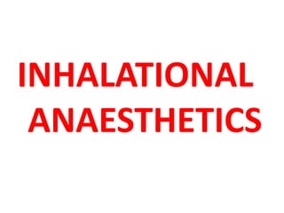 INHALATIONAL
ANAESTHETICS
 