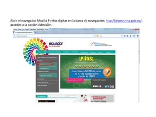 Abrir el navegador Mozilla Firefox digitar en la barra de navegación: http://www.snna.gob.ec/,
acceder a la opción Admisión.
 