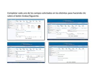 Completar cada uno de los campos solicitados en los distintos paso haciendo clic
sobre el botón Grabar/Siguiente.
 