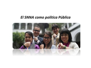 El SNNA como política Pública
 