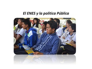 El ENES y la política Pública
 