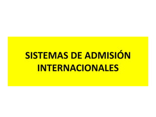SISTEMAS DE ADMISIÓN
INTERNACIONALES
 