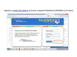 Ingresar a www.snna.gob.ec y buscar la opción Plataforma JOVENES en el menú.
 