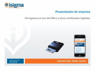 Presentación de empresa

                      Divulgamos el uso del DNI-e y otros certificados digitales




C/Casanova 27, 5º2ª
08011 Barcelona
T. 93 238 71 08




                                                                               1
 