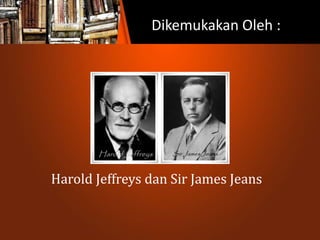 Dikemukakan Oleh :
Harold Jeffreys dan Sir James Jeans
 