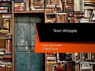 Dewi Syurawati
1706975210
Teori Whipple
 