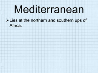 Mediterranean
Lies at the northern and southern ups of
 Africa.
 