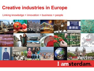 Creative industries in Europe
Linking knowledge > innovation > business > people
 