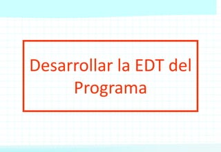 Desarrollar la EDT del
Programa
 