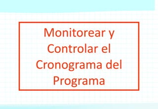 Monitorear y
Controlar el
Cronograma del
Programa
 