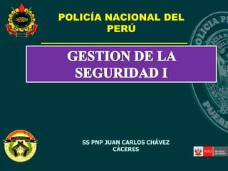 1
SS PNP JUAN CARLOS CHÁVEZ
CÁCERES
POLICÍA NACIONAL DEL
PERÚ
 